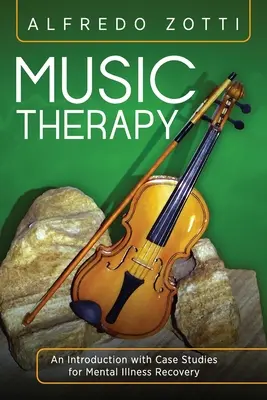 Muzykoterapia: Wprowadzenie ze studiami przypadków w leczeniu chorób psychicznych - Music Therapy: An Introduction with Case Studies for Mental Illness Recovery