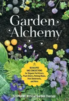 Alchemia ogrodowa: 80 przepisów i mikstur na organiczne nawozy, eliksiry roślinne, mieszanki doniczkowe, środki odstraszające szkodniki i nie tylko - Garden Alchemy: 80 Recipes and Concoctions for Organic Fertilizers, Plant Elixirs, Potting Mixes, Pest Deterrents, and More