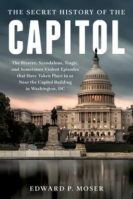 Zaginiona historia Kapitolu: Ukryta i burzliwa saga Kongresu i budynku Kapitolu - The Lost History of the Capitol: The Hidden and Tumultuous Saga of Congress and the Capitol Building