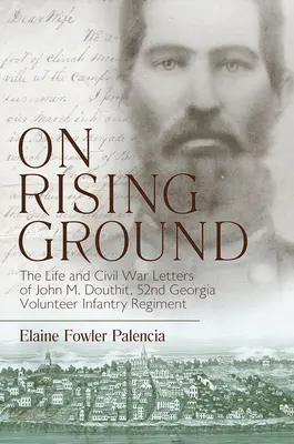 On Rising Ground: The Life and Civil War Letters of John M. Douthit, Fifty-Second Georgia Volunteer Infantry Regiment (Życie i listy z wojny secesyjnej Johna M. Douthita, pięćdziesiątego drugiego ochotniczego pułku piechoty stanu Georgia) - On Rising Ground: The Life and Civil War Letters of John M. Douthit, Fifty-Second Georgia Volunteer Infantry Regiment