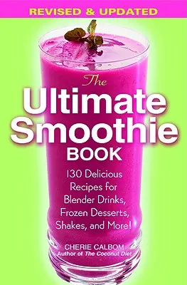 The Ultimate Smoothie Book: 130 pysznych przepisów na napoje z blendera, mrożone desery, koktajle i nie tylko! - The Ultimate Smoothie Book: 130 Delicious Recipes for Blender Drinks, Frozen Desserts, Shakes, and More!