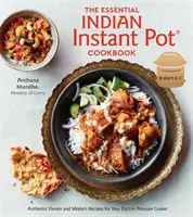 Niezbędna indyjska książka kucharska Instant Pot: Autentyczne smaki i nowoczesne przepisy na elektryczny szybkowar - The Essential Indian Instant Pot Cookbook: Authentic Flavors and Modern Recipes for Your Electric Pressure Cooker