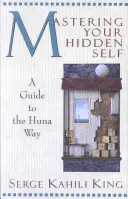 Opanowanie ukrytej jaźni: przewodnik po drodze Huny - Mastering Your Hidden Self: A Guide to the Huna Way