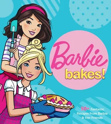 Barbie piecze: 50+ fantastycznych przepisów od Barbie i jej przyjaciółek - Barbie Bakes: 50+ Fantastic Recipes from Barbie & Her Friends