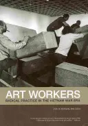 Robotnicy sztuki: Radykalna praktyka w czasach wojny w Wietnamie - Art Workers: Radical Practice in the Vietnam War Era