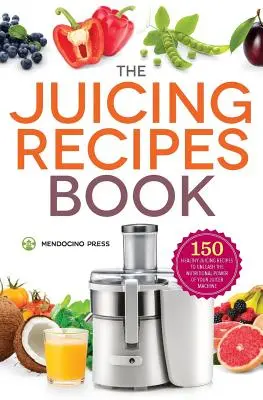 Juicing Recipes Book: 150 zdrowych przepisów, aby uwolnić moc odżywczą - Juicing Recipes Book: 150 Healthy Recipes to Unleash Nutritional Power