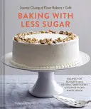 Pieczenie z mniejszą ilością cukru: Przepisy na desery z wykorzystaniem naturalnych substancji słodzących i niewielkiej ilości białego cukru - Baking with Less Sugar: Recipes for Desserts Using Natural Sweeteners and Little-To-No White Sugar