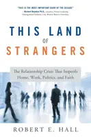 Ta ziemia obcych: Kryzys relacji, który zagraża domowi, pracy, polityce i wierze - This Land of Strangers: The Relationship Crisis That Imperils Home, Work, Politics, and Faith