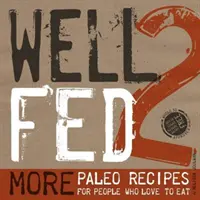 Well Fed 2: Więcej przepisów paleo dla ludzi, którzy kochają jeść - Well Fed 2: More Paleo Recipes for People Who Love to Eat