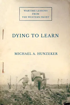 Umierając, by się uczyć: Lekcje wojenne z frontu zachodniego - Dying to Learn: Wartime Lessons from the Western Front