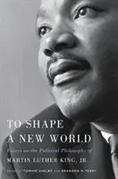 Kształtować nowy świat: Eseje o filozofii politycznej Martina Luthera Kinga Jr. - To Shape a New World: Essays on the Political Philosophy of Martin Luther King, Jr.