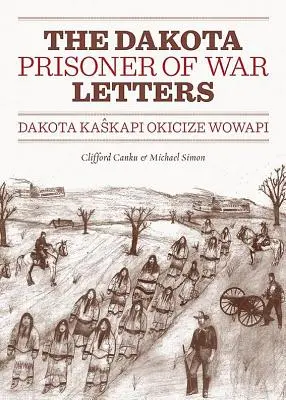 Listy jeńców wojennych Dakoty: Dakota Kaskapi Okicize Wowapi - Dakota Prisoner of War Letters: Dakota Kaskapi Okicize Wowapi