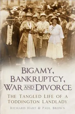 Bigamia, bankructwo, wojna i rozwód: Splątane życie gospodyni z Toddington - Bigamy, Bankruptcy, War and Divorce: The Tangled Life of a Toddington Landlady