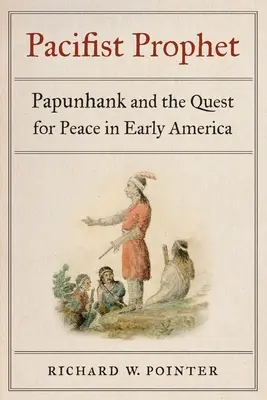 Pacyfistyczny prorok: Papunhank i dążenie do pokoju we wczesnej Ameryce - Pacifist Prophet: Papunhank and the Quest for Peace in Early America