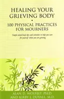 Uzdrawianie ciała w żałobie: 100 praktyk fizycznych dla żałobników - Healing Your Grieving Body: 100 Physical Practices for Mourners