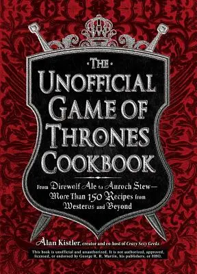 Nieoficjalna książka kucharska Game of Thrones: Od Direwolf Ale do Auroch Stew - ponad 150 przepisów z Westeros i nie tylko - The Unofficial Game of Thrones Cookbook: From Direwolf Ale to Auroch Stew - More Than 150 Recipes from Westeros and Beyond