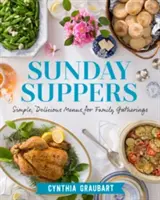 Niedzielne kolacje: Proste, pyszne menu na rodzinne spotkania - Sunday Suppers: Simple, Delicious Menus for Family Gatherings