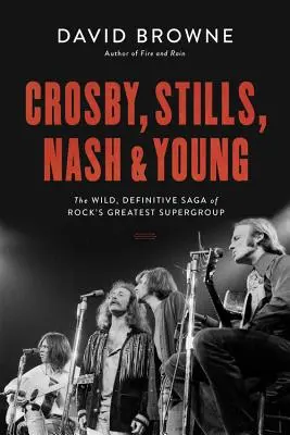 Crosby, Stills, Nash and Young: Dzika, ostateczna saga największej supergrupy rockowej - Crosby, Stills, Nash and Young: The Wild, Definitive Saga of Rock's Greatest Supergroup