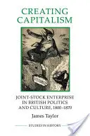 Tworzenie kapitalizmu - spółka akcyjna w brytyjskiej polityce i kulturze w latach 1800-1870 - Creating Capitalism - Joint-Stock Enterprise in British Politics and Culture, 1800-1870