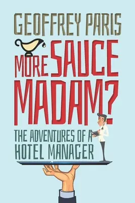 Więcej Sos Madam? Przygody menedżera hotelu - More Sauce Madam?: The Adventures of a Hotel Manager