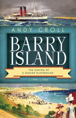 Barry Island: The Making of a Seaside Playground, C. 1790-C. 1965