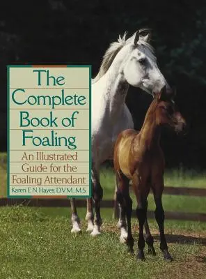 The Complete Book of Foaling: Ilustrowany przewodnik dla opiekunów źrebiąt - The Complete Book of Foaling: An Illustrated Guide for the Foaling Attendant