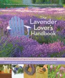 The Lavender Lover's Handbook: 100 najpiękniejszych i najbardziej pachnących odmian do uprawy, rzemiosła i gotowania - The Lavender Lover's Handbook: The 100 Most Beautiful and Fragrant Varieties for Growing, Crafting, and Cooking