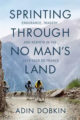 Sprintem przez ziemię niczyją: Wytrwałość, tragedia i odrodzenie w Tour de France w 1919 r. - Sprinting Through No Man's Land: Endurance, Tragedy, and Rebirth in the 1919 Tour de France