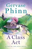 Class Act - Księga 3 w nowej, zachwycającej serii Top of the Dale bestsellerowego autora Gervase'a Phinna - Class Act - Book 3 in the delightful new Top of the Dale series by bestselling author Gervase Phinn