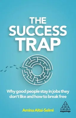 Pułapka sukcesu: dlaczego dobrzy ludzie zostają w pracy, której nie lubią i jak się z niej uwolnić - The Success Trap: Why Good People Stay in Jobs They Don't Like and How to Break Free