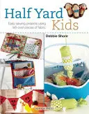 Half Yard# Kids: Uszyj 20 kolorowych zabawek i akcesoriów z resztek tkanin - Half Yard# Kids: Sew 20 Colourful Toys and Accessories from Leftover Pieces of Fabric