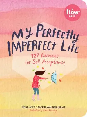 Moje perfekcyjnie niedoskonałe życie: 127 ćwiczeń na samoakceptację - My Perfectly Imperfect Life: 127 Exercises for Self-Acceptance