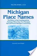 Nazwy miejsc w Michigan: Historia powstania i nazewnictwa ponad pięciu tysięcy dawnych i obecnych społeczności stanu Michigan - Michigan Place Names: The History of the Founding and the Naming of More Than Five Thousand Past and Present Michigan Communities