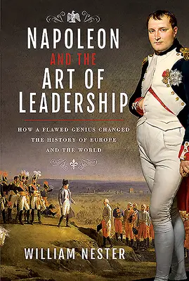 Napoleon i sztuka przywództwa: Jak ułomny geniusz zmienił historię Europy i świata - Napoleon and the Art of Leadership: How a Flawed Genius Changed the History of Europe and the World