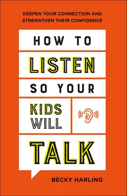 Jak słuchać, żeby dzieci chciały mówić: Pogłębiaj więź i wzmacniaj ich pewność siebie - How to Listen So Your Kids Will Talk: Deepen Your Connection and Strengthen Their Confidence