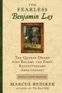 Nieustraszony Benjamin Lay: Kwakierski karzeł, który stał się pierwszym rewolucyjnym abolicjonistą z nową przedmową - The Fearless Benjamin Lay: The Quaker Dwarf Who Became the First Revolutionary Abolitionist with a New Preface