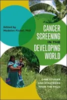 Badania przesiewowe w kierunku raka w krajach rozwijających się: Studia przypadków i strategie z terenu - Cancer Screening in the Developing World: Case Studies and Strategies from the Field