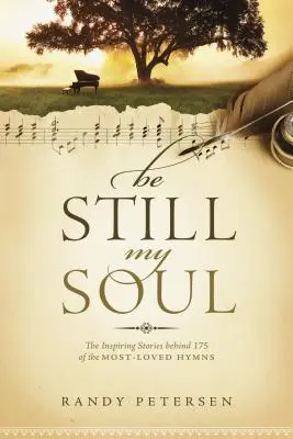 Be Still, My Soul: Inspirujące historie kryjące się za 175 najbardziej lubianymi hymnami - Be Still, My Soul: The Inspiring Stories Behind 175 of the Most-Loved Hymns