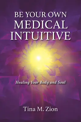 Bądź swoją własną intuicją medyczną, 3: Uzdrawianie ciała i duszy - Be Your Own Medical Intuitive, 3: Healing Your Body and Soul