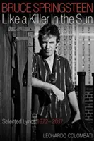 Bruce Springsteen Like a Killer in the Sun: Wybrane teksty piosenek 1972-2017 - Bruce Springsteen Like a Killer in the Sun: Selected Lyrics 1972-2017