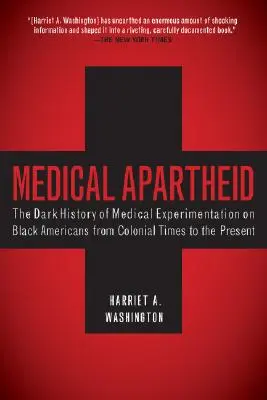 Medyczny apartheid: mroczna historia eksperymentów medycznych na czarnoskórych Amerykanach od czasów kolonialnych do współczesności - Medical Apartheid: The Dark History of Medical Experimentation on Black Americans from Colonial Times to the Present