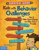 Przewodnik przetrwania dla dzieci z wyzwaniami behawioralnymi: Jak dokonywać dobrych wyborów i trzymać się z dala od kłopotów - The Survival Guide for Kids with Behavior Challenges: How to Make Good Choices and Stay Out of Trouble