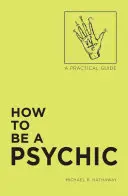 Jak zostać medium: Praktyczny przewodnik - How to Be a Psychic: A Practical Guide