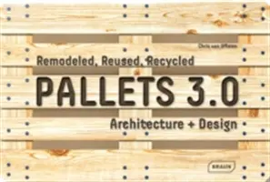 Palety 3.0: Przemodelowane, ponownie wykorzystane, poddane recyklingowi: Architektura + Design - Pallets 3.0: Remodeled, Reused, Recycled: Architecture + Design