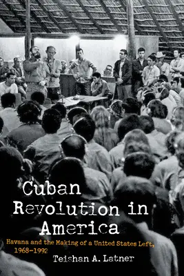 Kubańska rewolucja w Ameryce: Hawana i kształtowanie się amerykańskiej lewicy, 1968-1992 - Cuban Revolution in America: Havana and the Making of a United States Left, 1968-1992