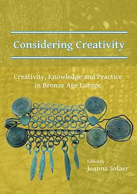 Rozważania o kreatywności: Kreatywność, wiedza i praktyka w Europie epoki brązu - Considering Creativity: Creativity, Knowledge and Practice in Bronze Age Europe