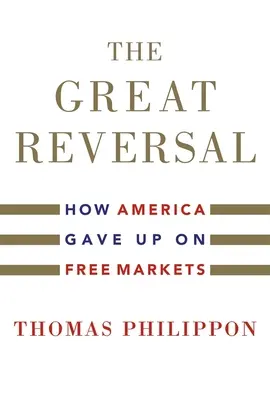 Wielkie odwrócenie: jak Ameryka zrezygnowała z wolnych rynków - The Great Reversal: How America Gave Up on Free Markets