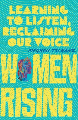 Powstanie kobiet: Nauka słuchania, odzyskiwanie głosu - Women Rising: Learning to Listen, Reclaiming Our Voice
