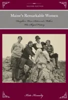 Niezwykłe kobiety Maine: Córki, żony, siostry i matki, które kształtowały historię, wydanie drugie - Maine's Remarkable Women: Daughters, Wives, Sisters, and Mothers Who Shaped History, Second Edition