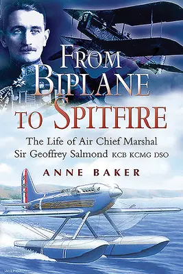 Od dwupłatowca do Spitfire'a: Życie marszałka lotnictwa Sir Geoffreya Salmonda Kcb Rcmc Dso - From Biplane to Spitfire: The Life of Air Chief Marshal Sir Geoffrey Salmond Kcb Rcmc Dso